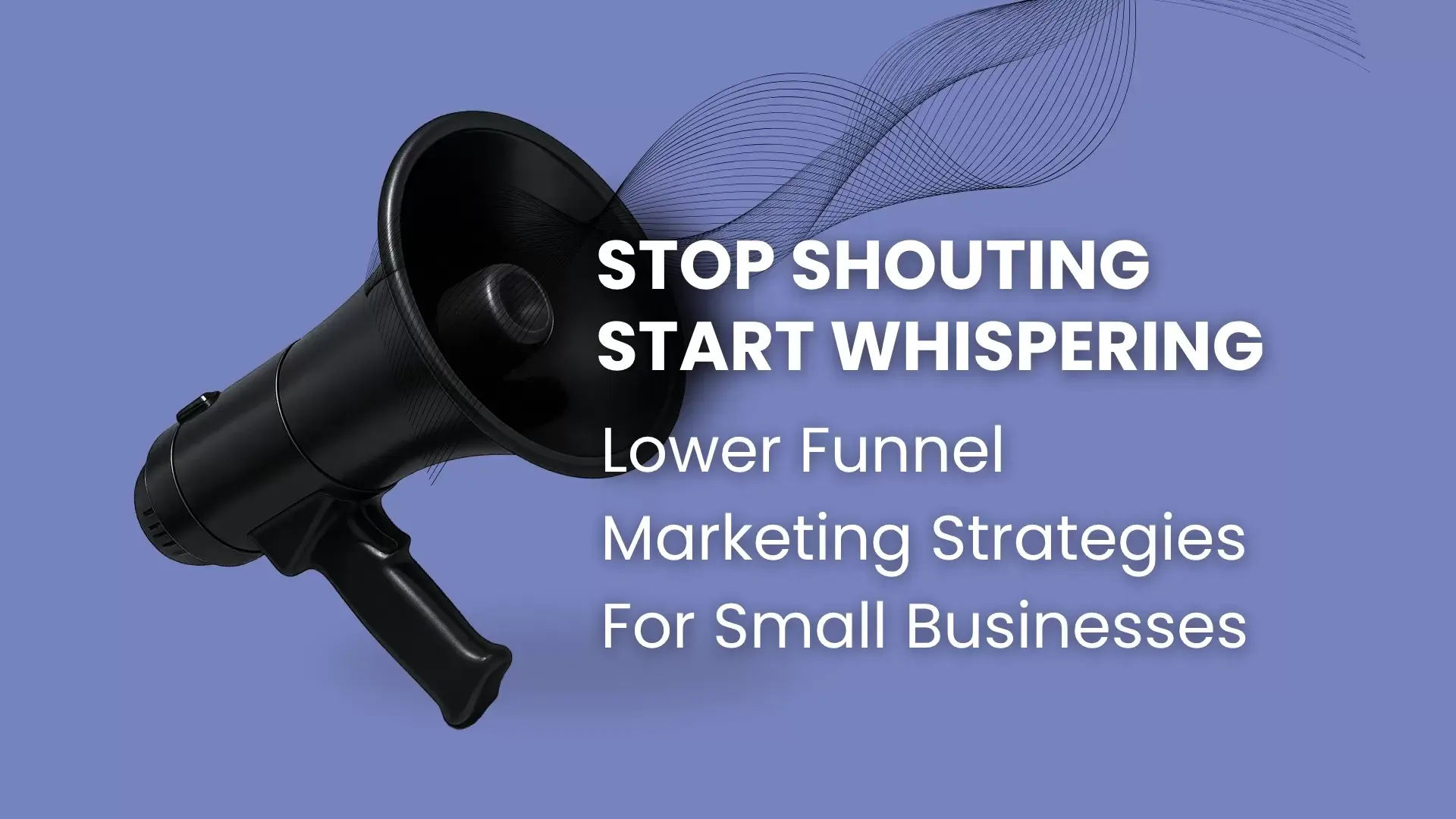 Black megaphone with sound wave lines and text about lower funnel marketing strategies for small businesses.