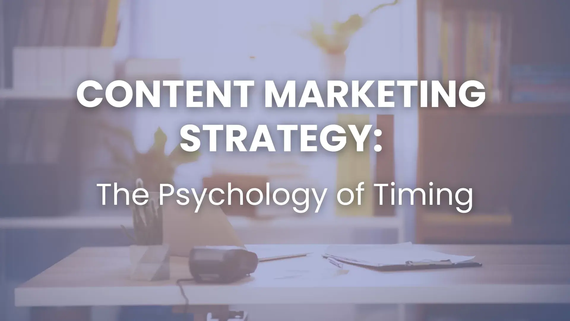 Content marketing strategy presentation slide titled The Psychology of Timing on a desk background.