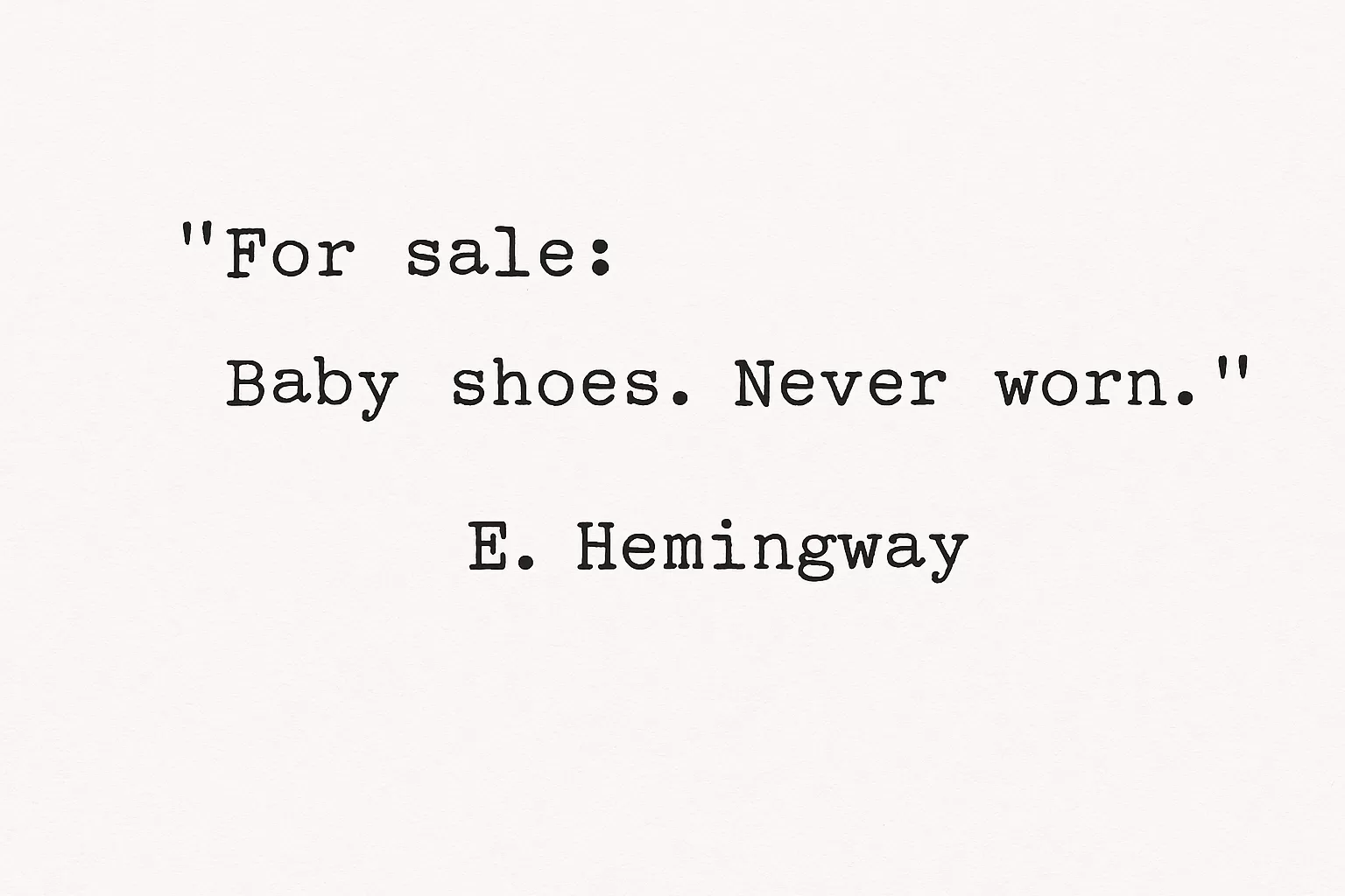 Baby shoes for sale, never worn, phrase attributed to E. Hemingway.
