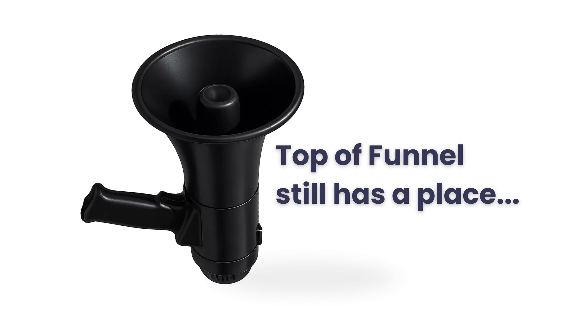 Black megaphone on black background with text top of funnel still has a place.