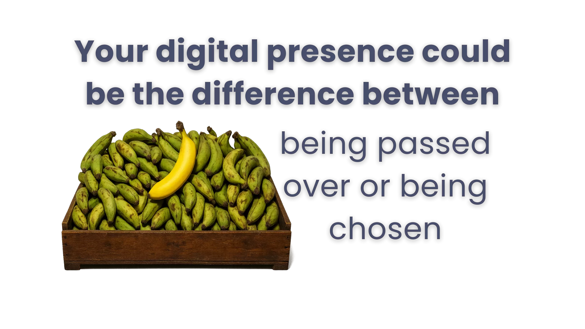 Wooden crate with green bananas and one yellow banana under text about digital presence.